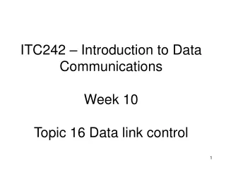ITC242 – Introduction to Data Communications Week 10 Topic 16 Data link control