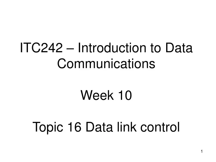 itc242 introduction to data communications week 10 topic 16 data link control