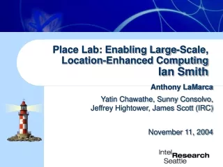 Place Lab: Enabling Large-Scale, Location-Enhanced Computing Ian Smith