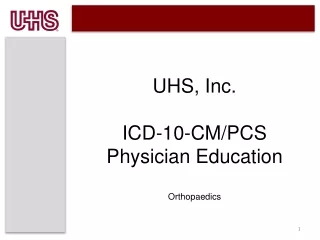 UHS, Inc. ICD-10-CM/PCS Physician Education Orthopaedics