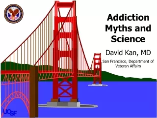 Addiction Myths and Science David Kan, MD San Francisco, Department of Veteran Affairs