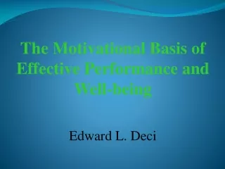 The Motivational Basis of Effective Performance and Well-being Edward L. Deci