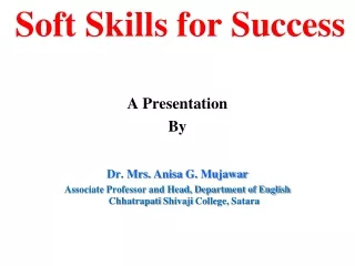 Soft Skills for Success A Presentation   By  Dr. Mrs.  Anisa  G.  Mujawar