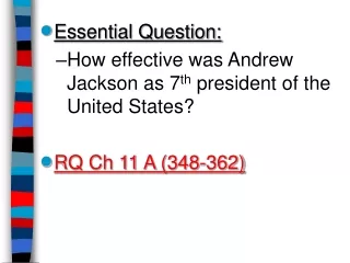 Essential Question: How effective was Andrew Jackson as 7 th  president of the United States?