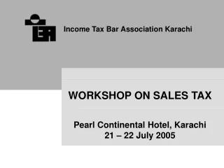 WORKSHOP ON SALES TAX Pearl Continental Hotel, Karachi 21 – 22 July 2005