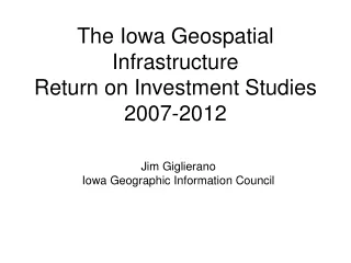 The Iowa Geospatial Infrastructure Return on Investment Studies 2007-2012