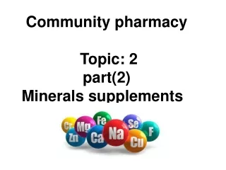 Community pharmacy  Topic: 2 part(2) Minerals supplements