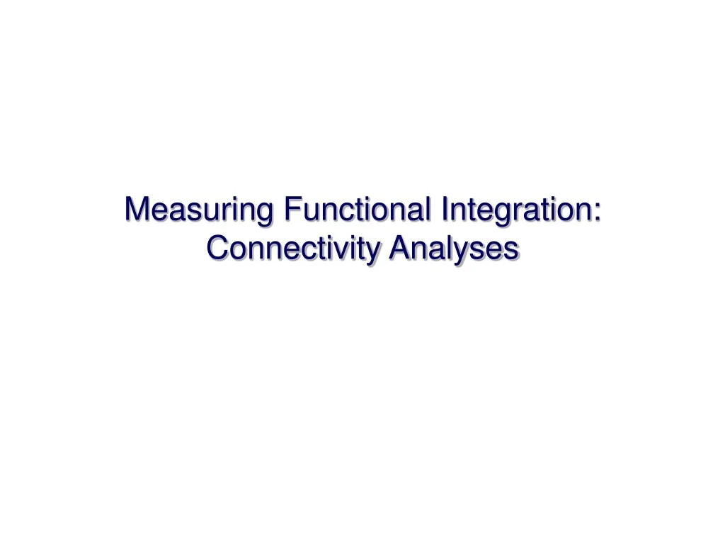 PPT - Measuring Functional Integration: Connectivity Analyses ...