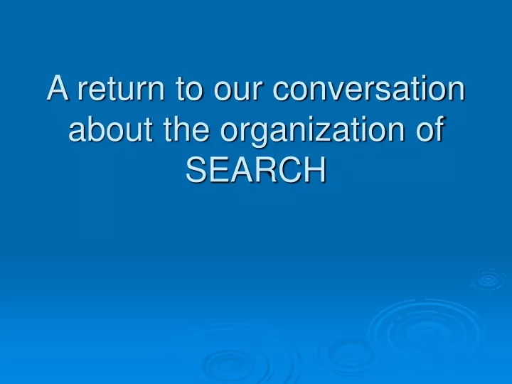 a return to our conversation about the organization of search