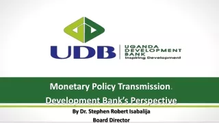 Monetary Policy  Transmission . Development Bank’s Perspective By Dr. Stephen Robert  Isabalija