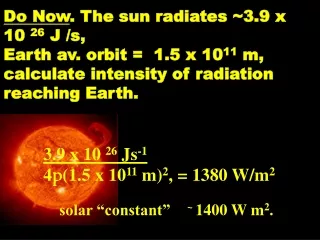 3.9 x 10  26  Js -1 4 p (1.5 x 10 11  m) 2 , = 1380 W/m 2 solar “constant” 	~  1400 W m 2 .