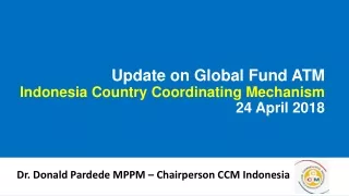 Update on Global Fund ATM Indonesia Country Coordinating Mechanism  24 April 2018