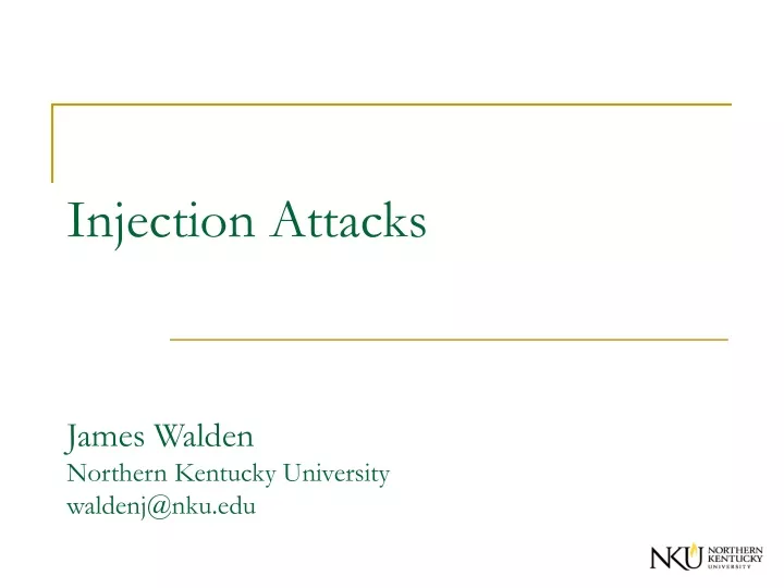 injection attacks james walden northern kentucky university waldenj@nku edu