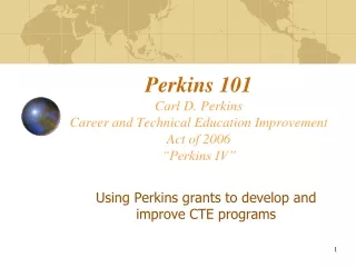 Perkins 101 Carl D. Perkins Career and Technical Education Improvement Act of 2006 “Perkins IV”