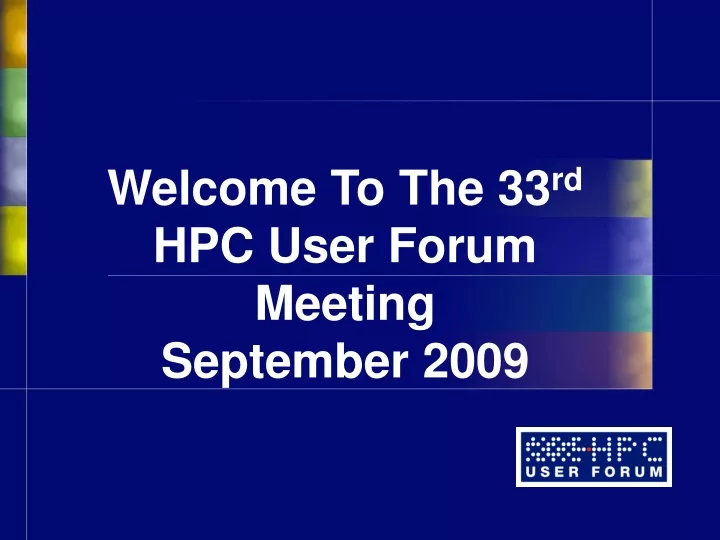 welcome to the 33 rd hpc user forum meeting september 2009