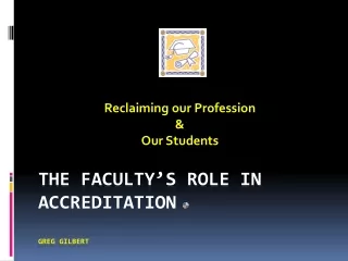 The Faculty’s Role in Accreditation GREG GILBERT