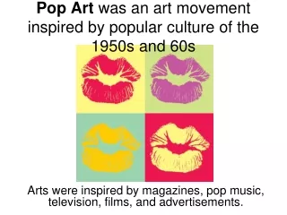 Pop Art  was an art movement inspired by popular culture of the 1950s and 60s