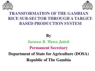 TRANSFORMATION OF THE GAMBIAN RICE SUB-SECTOR THROUGH A TARGET-BASED PRODUCTION SYSTEM By