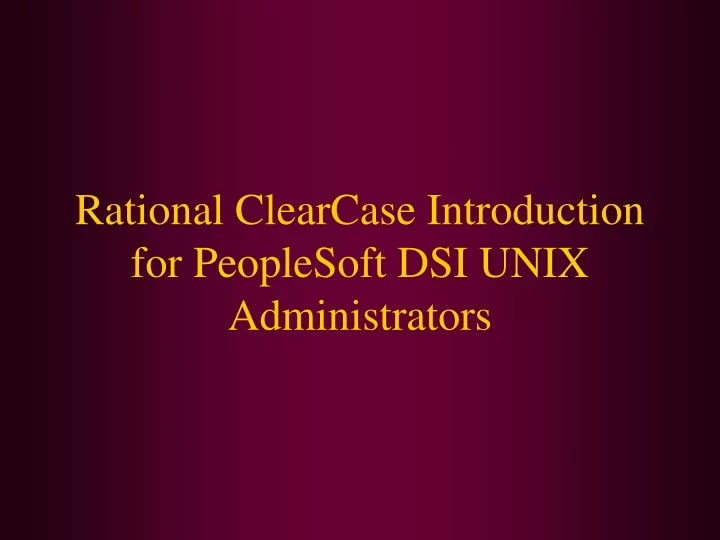 rational clearcase introduction for peoplesoft dsi unix administrators