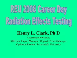 Henry L. Clark, Ph D Accelerator Physicist /  SEE Line Project Manager / Upgrade Project Manager