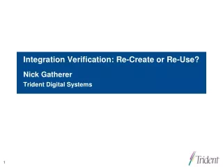 Integration Verification: Re-Create or Re-Use?  Nick Gatherer Trident Digital Systems