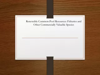 Renewable Common-Pool Resources: Fisheries and Other Commercially Valuable Species