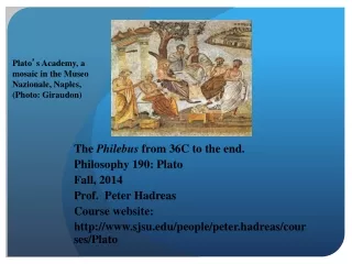 The  Philebus  from 36C to  the end . Philosophy 190: Plato Fall, 2014 Prof.  Peter Hadreas