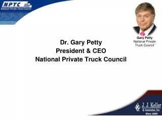 Dr. Gary Petty President &amp; CEO National Private Truck Council
