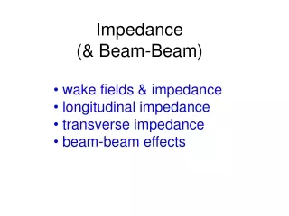 wake fields &amp; impedance  longitudinal impedance  transverse impedance  beam-beam effects