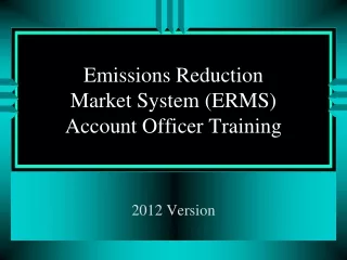 Emissions Reduction Market System (ERMS) Account Officer Training