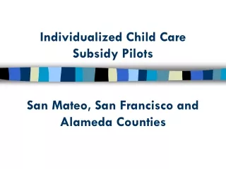Individualized Child Care  Subsidy Pilots San Mateo, San Francisco and Alameda Counties
