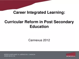 Career Integrated Learning:  Curricular Reform in Post Secondary Education Cannexus 2012