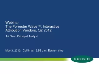 Webinar  The Forrester Wave™: Interactive Attribution Vendors, Q2 2012