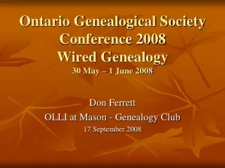 Ontario Genealogical Society Conference 2008 Wired Genealogy 30 May – 1 June 2008