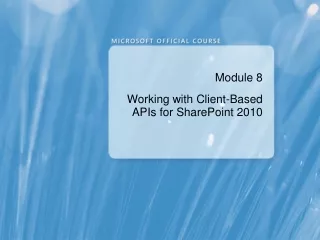 Module 8 Working with Client-Based APIs for SharePoint 2010