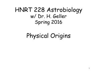 HNRT 228 Astrobiology w/ Dr. H. Geller Spring 2016 Physical Origins