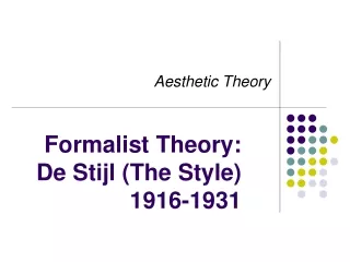Formalist Theory:  De Stijl (The Style) 1916-1931