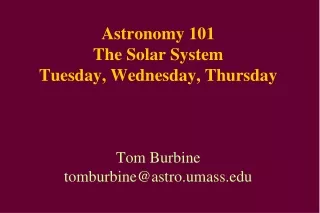 Astronomy 101 The Solar System Tuesday, Wednesday, Thursday Tom Burbine tomburbine@astro.umass