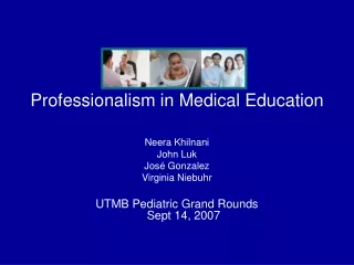 Professionalism in Medical Education Neera Khilnani John Luk Jos é Gonzalez Virginia Niebuhr