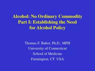 Alcohol: No Ordinary Commodity Part I: Establishing the Need  for Alcohol Policy