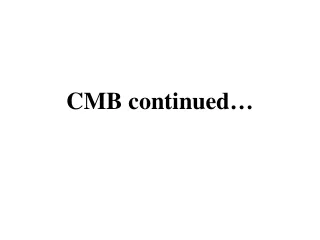CMB continued …