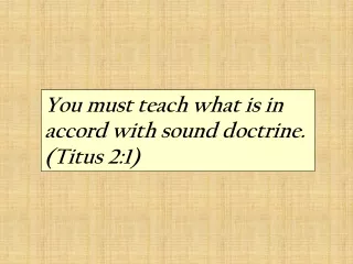 You must teach what is in accord with sound doctrine.  (Titus 2:1)