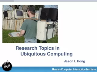 Research Topics in  Ubiquitous Computing Jason I. Hong