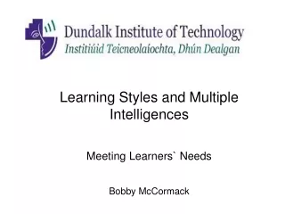 Learning Styles and Multiple Intelligences Meeting Learners` Needs Bobby McCormack