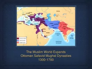 The Muslim World Expands Ottoman Safavid Mughal Dynasties 1300-1700