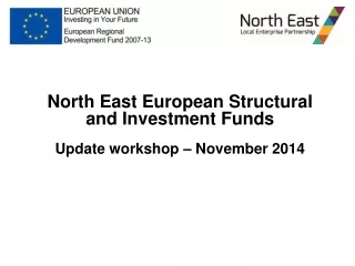 North East European Structural and Investment Funds Update workshop – November 2014