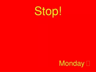 Stop! Monday  