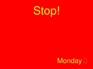 Stop! Monday  ?