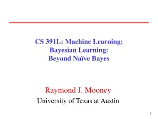 CS 391L: Machine Learning: Bayesian Learning: Beyond Naïve Bayes