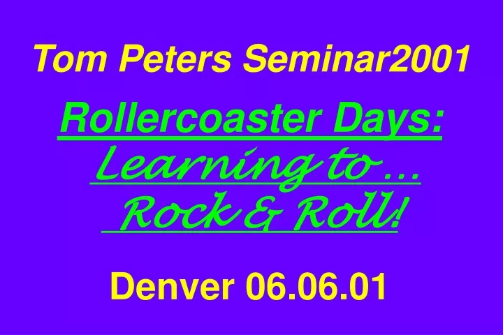 tom peters seminar2001 rollercoaster days learning to rock roll denver 06 06 01